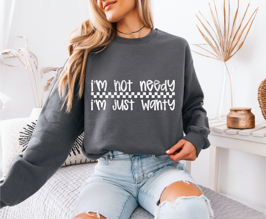 I'm Not Needy Sweatshirt